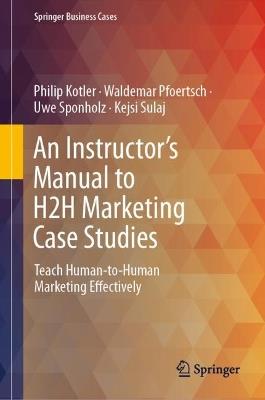 An Instructor's Manual to H2H Marketing Case Studies: Teach Human-to-Human Marketing Effectively - Philip Kotler,Waldemar Pfoertsch,Uwe Sponholz - cover