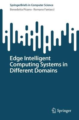 Edge Intelligent Computing Systems in Different Domains - Benedetta Picano,Romano Fantacci - cover