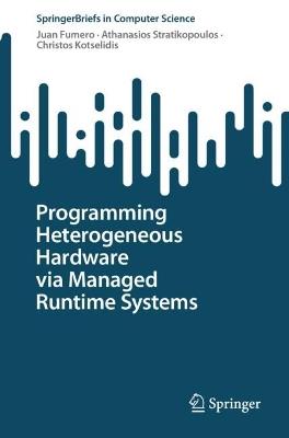 Programming Heterogeneous Hardware via Managed Runtime Systems - Juan Fumero,Athanasios Stratikopoulos,Christos Kotselidis - cover