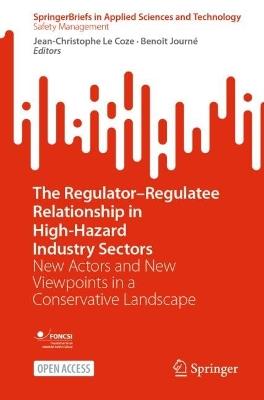 The Regulator–Regulatee Relationship in High-Hazard Industry Sectors: New Actors and New Viewpoints in a Conservative Landscape - cover