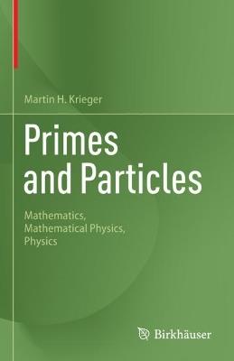 Primes and Particles: Mathematics, Mathematical Physics, Physics - Martin H. Krieger - cover