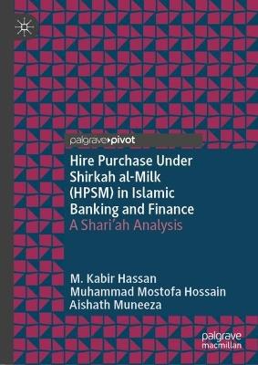 Hire Purchase Under Shirkah al-Milk (HPSM) in Islamic Banking and Finance: A Shari'ah Analysis - M. Kabir Hassan,Muhammad Mostofa Hossain,Aishath Muneeza - cover