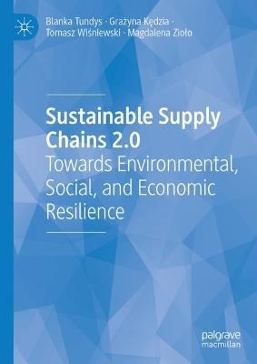 Sustainable Supply Chains 2.0: Towards Environmental, Social, and Economic Resilience - Blanka Tundys,Grazyna Kedzia,Tomasz Wisniewski - cover
