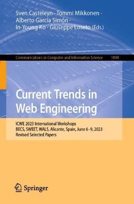 Current Trends in Web Engineering: ICWE 2023 International Workshops: BECS, SWEET, WALS, Alicante, Spain, June 6–9, 2023, Revised Selected Papers - cover