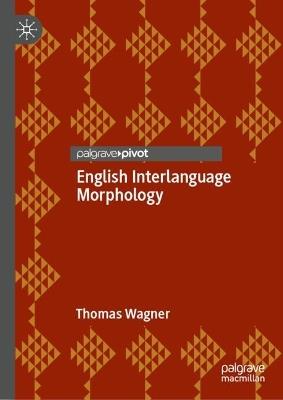 English Interlanguage Morphology: Irregular Verbs in Young Austrian EL2 Learners—Psycholinguistic Evidence and Implications for the Classroom - Thomas Wagner - cover