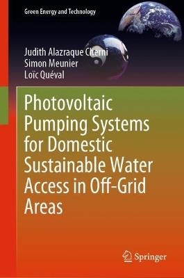 Photovoltaic Pumping Systems for Domestic Sustainable Water Access in Off-Grid Areas - Judith Alazraque Cherni,Simon Meunier,Loïc Quéval - cover