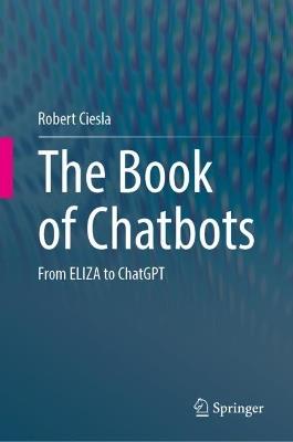 The Book of Chatbots: From ELIZA to ChatGPT - Robert Ciesla - cover
