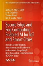 Secure Edge and Fog Computing Enabled AI for IoT and Smart Cities: Includes selected Papers from International Conference on Advanced Computing & Next-Generation Communication (ICACNGC 2022)