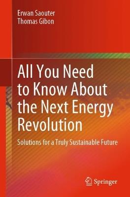 All You Need to Know About the Next Energy Revolution: Solutions for a Truly Sustainable Future - Erwan Saouter,Thomas Gibon - cover