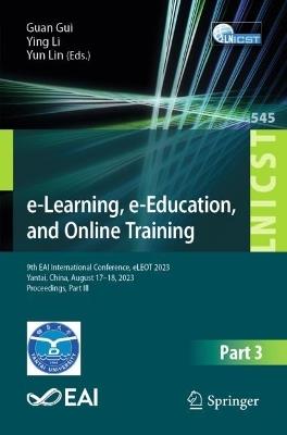 e-Learning, e-Education, and Online Training: 9th EAI International Conference, eLEOT 2023, Yantai, China, August 17-18, 2023, Proceedings, Part III - cover