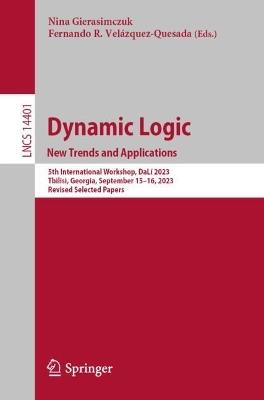 Dynamic Logic. New Trends and Applications: 5th International Workshop, DaLí 2023, Tbilisi, Georgia, September 15–16, 2023, Revised Selected Papers - cover