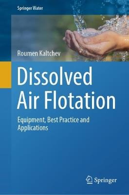 Dissolved Air Flotation: Equipment, Best Practice and Applications - Roumen Kaltchev - cover