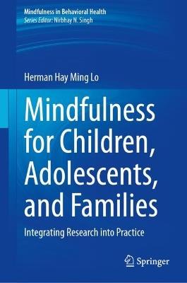 Mindfulness for Children, Adolescents, and Families: Integrating Research into Practice - Herman Hay Ming Lo - cover