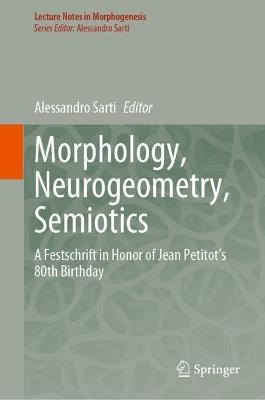 Morphology, Neurogeometry, Semiotics: A Festschrift in Honor of Jean Petitot 's 80th Birthday - cover