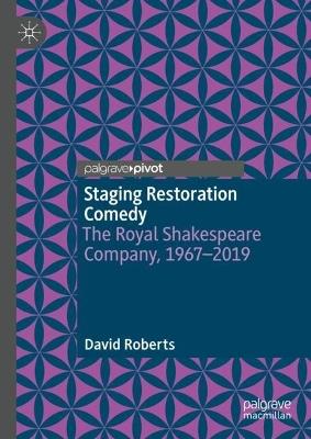 Staging Restoration Comedy: The Royal Shakespeare Company, 1967-2019 - David Roberts - cover