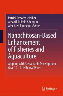 Nanochitosan-Based Enhancement of Fisheries and Aquaculture: Aligning with Sustainable Development Goal 14 – Life Below Water - cover