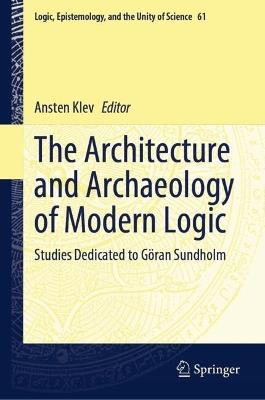 The Architecture and Archaeology of Modern Logic: Studies Dedicated to Göran Sundholm - cover
