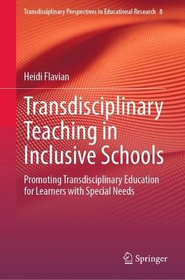 Transdisciplinary Teaching in Inclusive Schools: Promoting Transdisciplinary Education for Learners with Special Needs - Heidi Flavian - cover