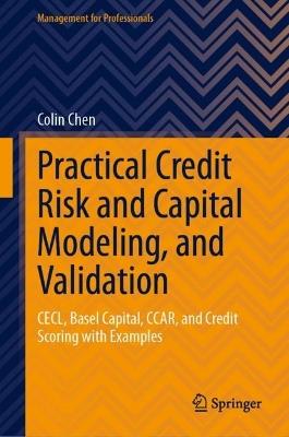 Practical Credit Risk and Capital Modeling, and Validation: CECL, Basel Capital, CCAR, and Credit Scoring with Examples - Colin Chen - cover