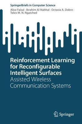 Reinforcement Learning for Reconfigurable Intelligent Surfaces: Assisted Wireless Communication Systems - Alice Faisal,Ibrahim Al-Nahhal,Octavia A. Dobre - cover