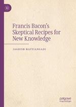 Francis Bacon’s Skeptical Recipes for New Knowledge