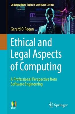 Ethical and Legal Aspects of Computing: A Professional Perspective from Software Engineering - Gerard O'Regan - cover