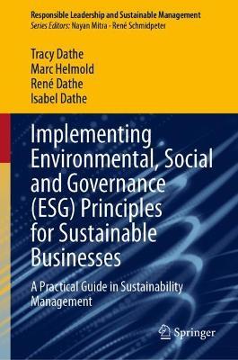 Implementing Environmental, Social and Governance (ESG) Principles for Sustainable Businesses: A Practical Guide in Sustainability Management - Tracy Dathe,Marc Helmold,René Dathe - cover