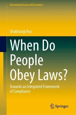 When Do People Obey Laws?: Towards an Integrated Approach to Compliance - Shubhangi Roy - cover