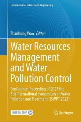 Water Resources Management and Water Pollution Control: Conference Proceeding of 2023 the 6th International Symposium on Water Pollution and Treatment (ISWPT 2023) - cover