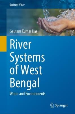 River Systems of West Bengal: Water and Environments - Gautam Kumar Das - cover