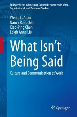 What Isn’t Being Said: Culture and Communication at Work - Wendi L. Adair,Nancy R. Buchan,Xiao-Ping Chen - cover
