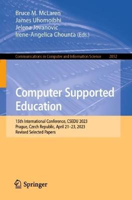 Computer Supported Education: 15th International Conference, CSEDU 2023, Prague, Czech Republic, April 21–23, 2023, Revised Selected Papers - cover