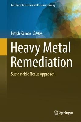Heavy Metal Remediation: Sustainable Nexus Approach - cover