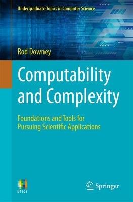 Computability and Complexity: Foundations and Tools for Pursuing Scientific Applications - Rod Downey - cover