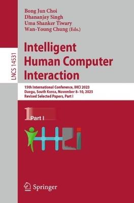 Intelligent Human Computer Interaction: 15th International Conference, IHCI 2023, Daegu, South Korea, November 8–10, 2023, Revised Selected Papers, Part I - cover