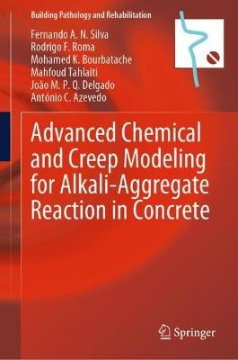 Advanced Chemical and Creep Modeling for Alkali-Aggregate Reaction in Concrete - Fernando A. N. Silva,Rodrigo F. Roma,Mohamed K. Bourbatache - cover