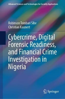 Cybercrime, Digital Forensic Readiness, and Financial Crime Investigation in Nigeria - Robinson Tombari Sibe,Christian Kaunert - cover