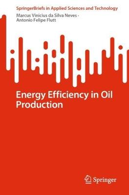 Energy Efficiency in Oil Production - Marcus Vinicius da Silva Neves,Antonio Felipe Flutt - cover