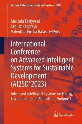 International Conference on Advanced Intelligent Systems for Sustainable Development (AI2SD'2023): Advanced Intelligent Systems on Energy, Environment and Agriculture, Volume 1 - cover