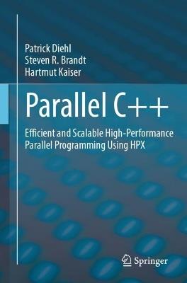 Parallel C++: Efficient and Scalable High-Performance Parallel Programming Using HPX - Patrick Diehl,Steven R. Brandt,Hartmut Kaiser - cover