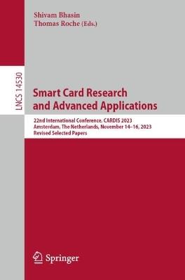 Smart Card Research and Advanced Applications: 22nd International Conference, CARDIS 2023, Amsterdam, The Netherlands, November 14–16, 2023, Revised Selected Papers - cover