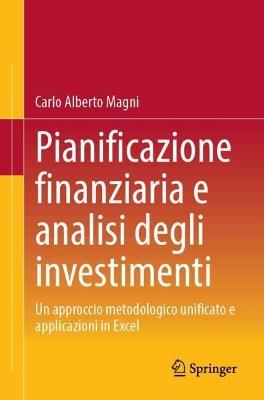 Pianificazione finanziaria e analisi degli investimenti: Un approccio metodologico unificato e applicazioni in Excel - Carlo Alberto Magni - cover