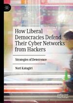 How Liberal Democracies Defend Their Cyber Networks from Hackers: Strategies of Deterrence