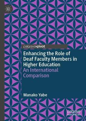 Enhancing the Role of Deaf Faculty Members in Higher Education: An International Comparison - Manako Yabe - cover