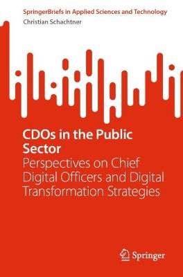 CDOs in the Public Sector: Perspectives on Chief Digital Officers and Digital Transformation Strategies - Christian Schachtner - cover
