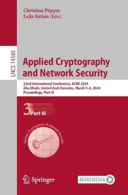 Applied Cryptography and Network Security: 22nd International Conference, ACNS 2024, Abu Dhabi, United Arab Emirates, March 5–8, 2024, Proceedings, Part III - cover
