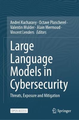 Large Language Models in Cybersecurity: Threats, Exposure and Mitigation - cover