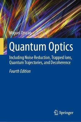 Quantum Optics: Including Noise Reduction, Trapped Ions, Quantum Trajectories, and Decoherence - Miguel Orszag - cover