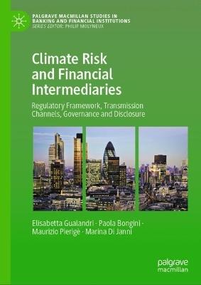 Climate Risk and Financial Intermediaries: Regulatory Framework, Transmission Channels, Governance and Disclosure - Elisabetta Gualandri,Paola Bongini,Maurizio Pierigè - cover