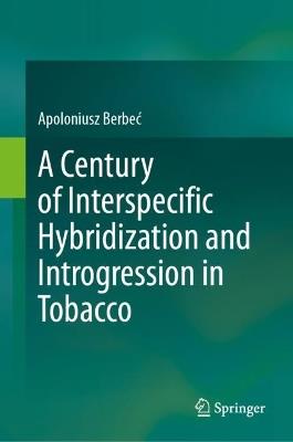A Century of Interspecific Hybridization and Introgression in Tobacco - Apoloniusz Berbec - cover